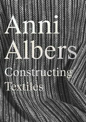 Anni Albers: Constructing Textiles ANNI ALBERS 