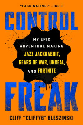 Control Freak: My Epic Adventure Making Jazz Jackrabbit, Gears of War, Unreal, and Fortnite CONTROL FREAK 