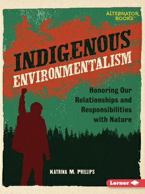 Indigenous Environmentalism: Honoring Our Relationships and Responsibilities with Nature INDIGENOUS ENVIRONMENTALISM （Native Rights (Alternator Books (R))） Katrina M. Phillips