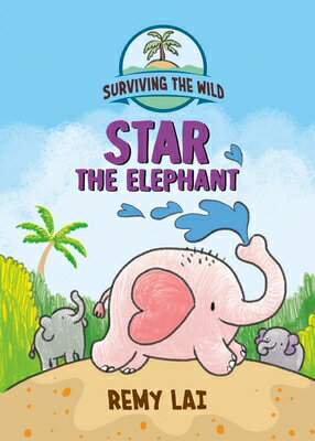 Surviving the Wild: Star the Elephant SURVIVING THE WILD STAR THE EL （Surviving the Wild） [ Remy Lai ]
