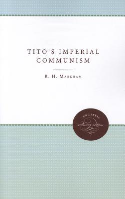 Tito's Imperial Communism TITOS IMPERIAL COMMUNISM （Enduring Editions） [ Reuben Henry Markham ]