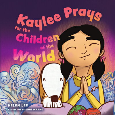 Kaylee Prays for the Children of the World: God Hears Every Prayer KAYLEE PRAYS FOR THE CHILDREN [ Helen Lee ]