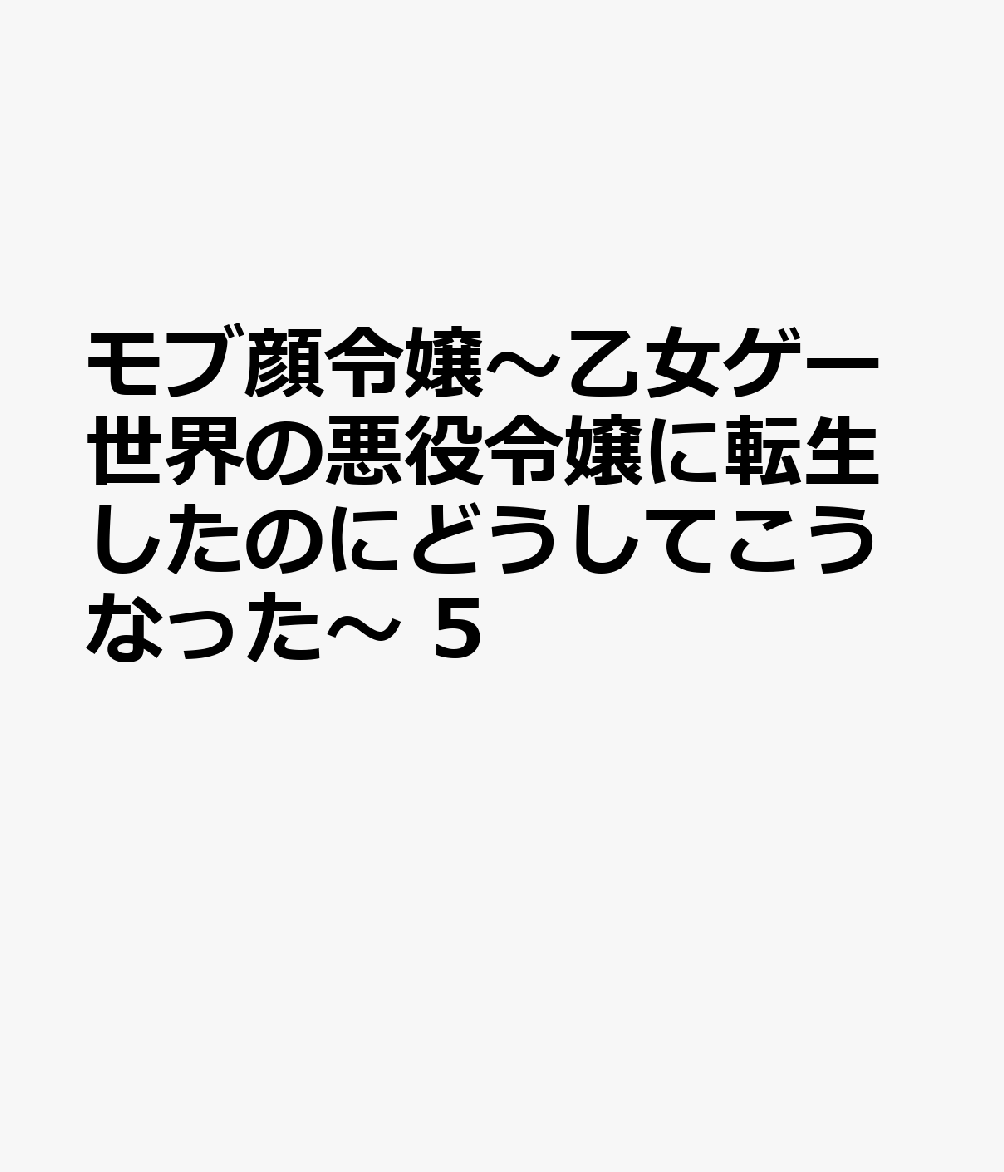 モブ顔令嬢～乙女ゲー世界の悪役令嬢に転生したのにどうしてこうなった～5 （ブリーゼコミックス 57） [ 白黒 ]