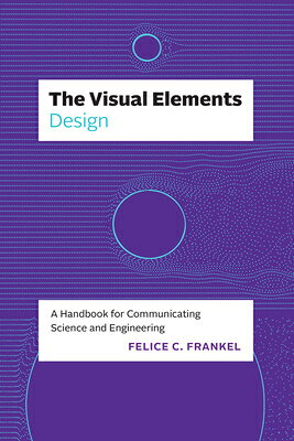 The Visual Elements--Design: A Handbook for Communicating Science and Engineering VISUAL ELEMENTS--DESIGN （Visual Elements） 