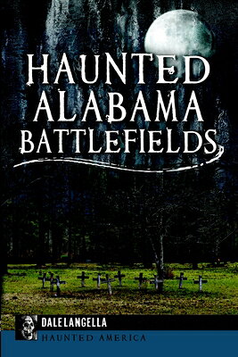 Haunted Alabama Battlefields HAUNTED ALABAMA BATTLEFIELDS （Haunted America） 