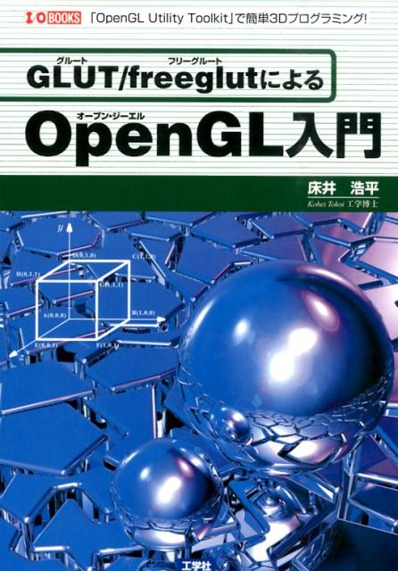 GLUT／freeglutによるOpenGL入門 「OpenGL Utility Toolkit」で （I／O books） 床井浩平