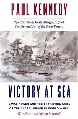 楽天楽天ブックスVictory at Sea: Naval Power and the Transformation of the Global Order in World War II VICTORY AT SEA [ Paul Kennedy ]