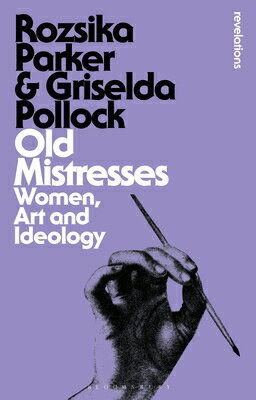 Old Mistresses: Women, Art and Ideology OLD MISTRESSES （Bloomsbury Revelations） [ Rozsika Parker ]