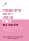 Feminists Don't Wear Pink and Other Lies: Amazing Women on What the F-Word Means to Them FEMINISTS DONT WEAR PINK & OTH [ Scarlett Curtis ]