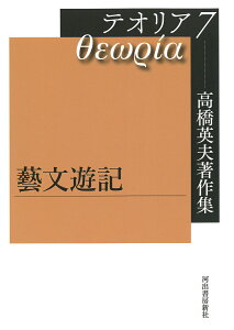 高橋英夫著作集　テオリア7　藝文遊記 [ 高橋 英夫 ]