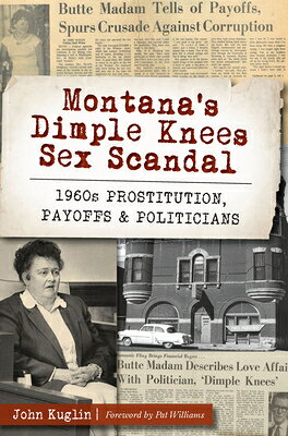 Montana's Dimple Knees Sex Scandal: 1960s Prostitution, Payoffs & Politicians MONTANAS DIMPLE KNEES SEX SCAN （True Crime） 