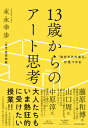 「自分だけの答え」が見つかる 13歳からのアート思考 [ 末永 幸歩 ]