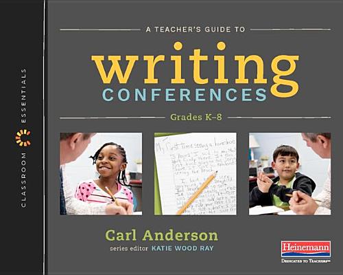 A Teacher's Guide to Writing Conferences: The Classroom Essentials Series TEACHERS GT WRITING CONFERENCE （Classroom Essentials） [ Carl Anderson ]