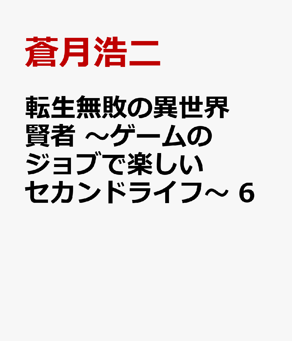 転生無敗の異世界賢者　〜ゲームのジョブで楽しいセカンドライフ〜 6巻