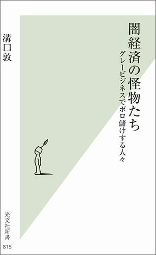 闇経済の怪物たち グレービジネスでボロ儲けする人々 （光文社新書） [ 溝口敦 ]