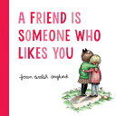 A Friend Is Someone Who Likes You FRIEND IS SOMEONE WHO LIKES YO Joan Walsh Anglund