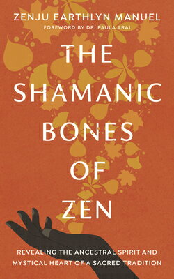 The Shamanic Bones of Zen: Revealing the Ancestral Spirit and Mystical Heart of a Sacred Tradition SHAMANIC BONES OF ZEN [ Zenju Earthlyn Manuel ]