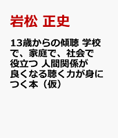 13歳からの「傾聴力」向上バイブル 学校で、家庭で、社会で役立つ 人間関係を豊かにする聴く力が身につく本