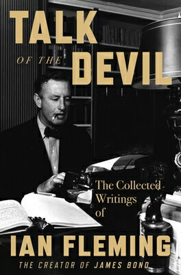 Talk of the Devil: The Collected Writings of Ian Fleming TALK OF THE DEVIL 