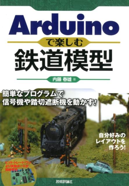 Arduinoで楽しむ鉄道模型 ～簡単なプログラムで信号機や踏切遮断機を動かす ～ 簡単なプログラムで信号機や踏切遮断機を動かす [ 内藤春雄 ]