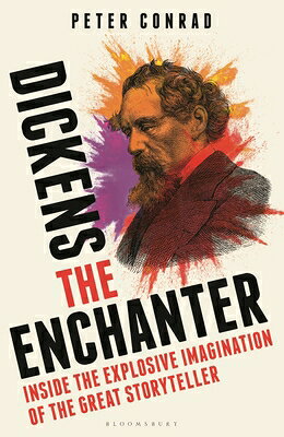 Dickens the Enchanter: Inside the Explosive Imagination of the Great Storyteller DICKENS THE ENCHANTER 