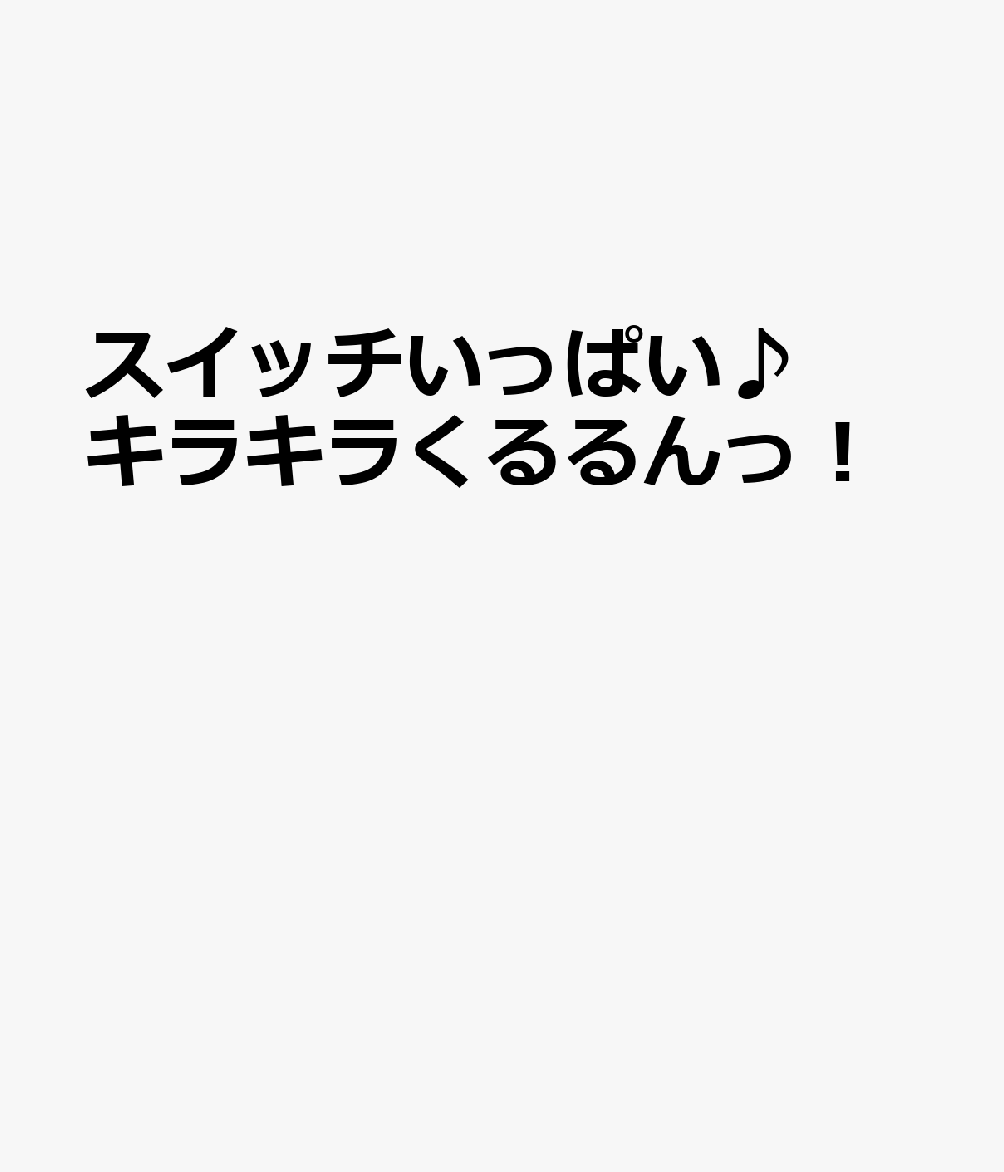 スイッチいっぱい♪ キラキラくるるんっ！