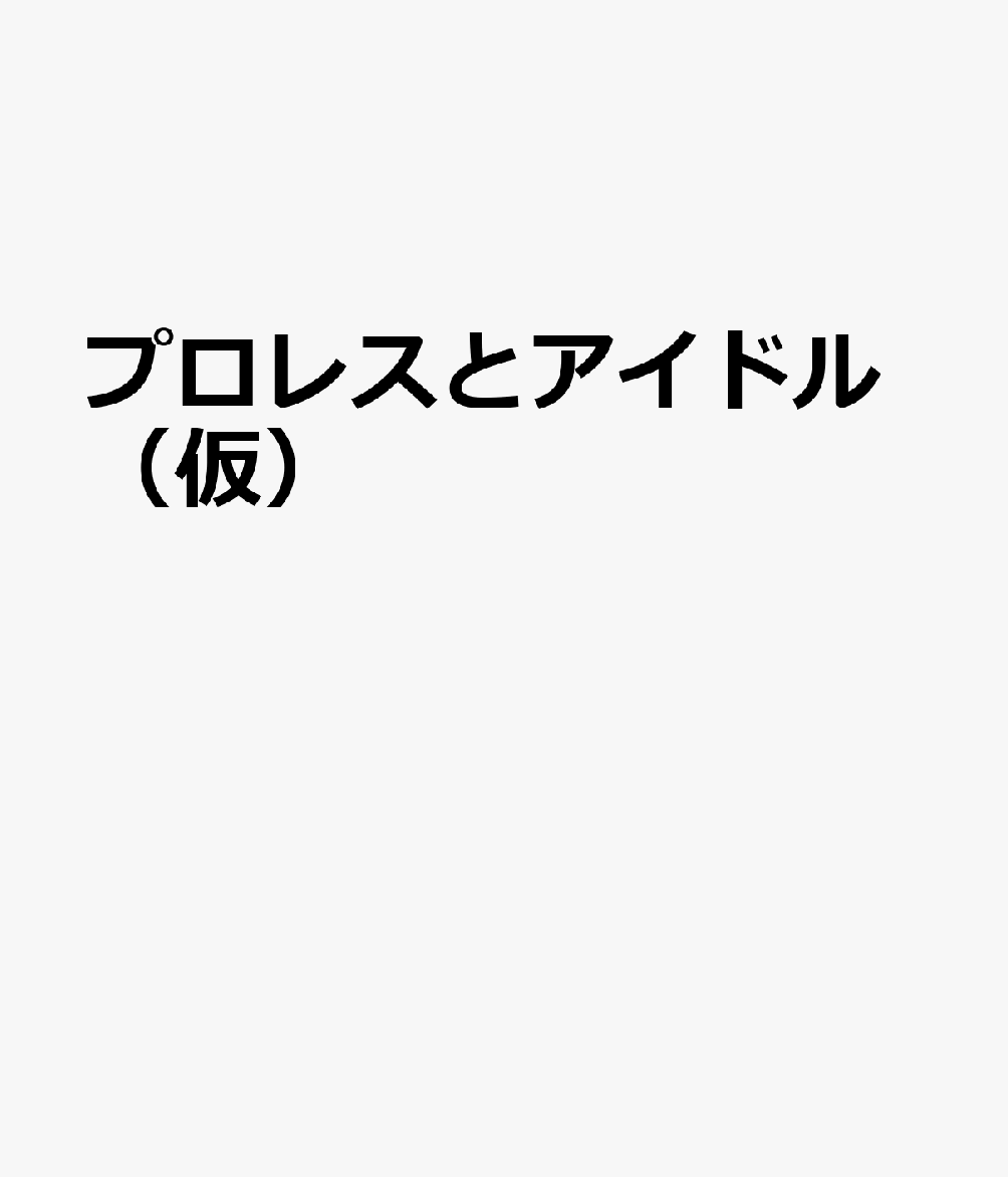 プロレスとアイドル 東京女子プロレスで交錯するドキュメント [ 小島 和宏 ]