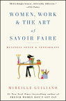 Women, Work & the Art of Savoir Faire: Business Sense & Sensibility WOMEN WORK & THE ART OF SAVOIR [ Mireille Guiliano ]