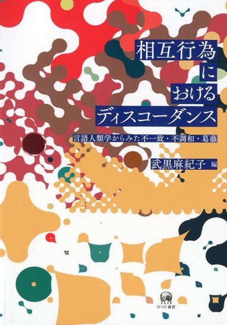 相互行為におけるディスコーダンス 言語人類学からみた不一致・不調和・葛藤 [ 武黒麻紀子 ]