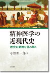 精神医学の近現代史 歴史の潮流を読み解く [ 小俣　和一郎 ]