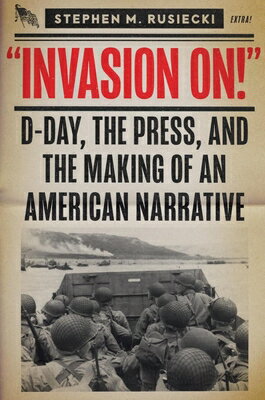 Invasion on: D-Day, the Press, and Making of an American Narrative ON [ Stephen M. Rusiecki ]