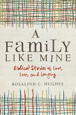 A Family Like Mine: Biblical Stories of Love, Loss, and Longing FAMILY LIKE MINE [ Rosalind C. Hughes ]
