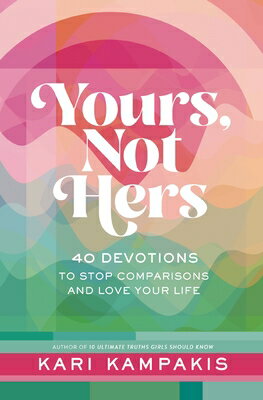 Yours, Not Hers: 40 Devotions to Stop Comparisons and Love Your Life YOURS NOT HERS 