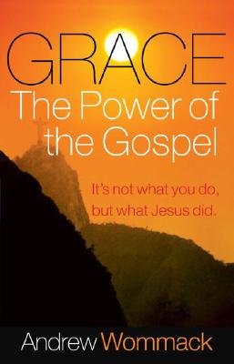 Grace, the Power of the Gospel: It's Not What You Do, But What Jesus Did GRACE THE POWER OF THE GOSPEL [ Andrew Wommack ]