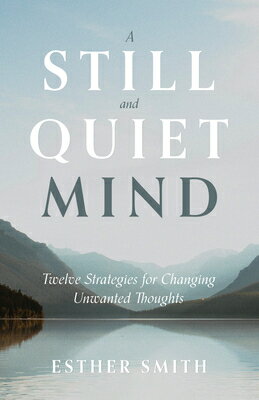 A Still and Quiet Mind: Twelve Strategies for Changing Unwanted Thoughts STILL & QUIET MIND [ Esther Smith ]