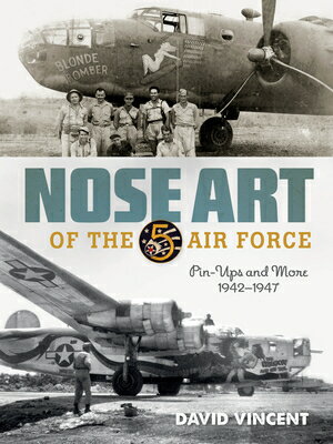 Nose Art of the 5th Air Force: Pin-Ups and More, 1942-1947 NOSE ART OF THE 5TH AIR FORCE [ David Vincent ]