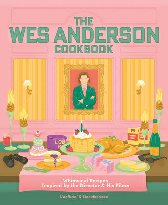 The Wes Anderson Cookbook: Whimsical Recipes Inspired by the Director and His Films WES ANDERSON CKBK （Director's Cut Kitchen） [ Michelle Anderson ]