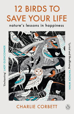 12 Birds to Save Your Life: Nature's Lessons in Happiness 12 BIRDS TO SAVE YOUR LIFE [ Charlie Corbett ]