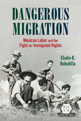Dangerous Migration: Mexican Labor and the Fight for Immigrant Rights DANGEROUS MIGRATION （Working Class in American History） 