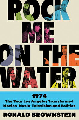 Rock Me on the Water: 1974--The Year Los Angeles Transformed Movies, Music, Television and Politics ROCK ME ON THE WATER [ Ronald Brownstein ]