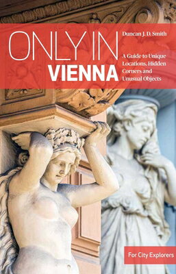 Only in Vienna: A Guide to Unique Locations, Hidden Corners and Unusual Objects ONLY IN VIENNA 5/E （Only in Guides） [ Duncan J. D. Smith ]