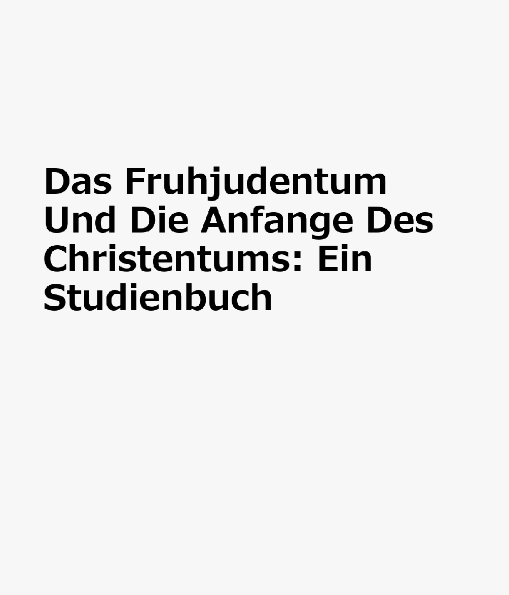 Das Fruhjudentum Und Die Anfange Des Christentums: Ein Studienbuch GER-FRUHJUDENTUM UND DIE ANFAN （Beitrage Zur Wissenschaft Vom Alten Und Neuen Testament） 