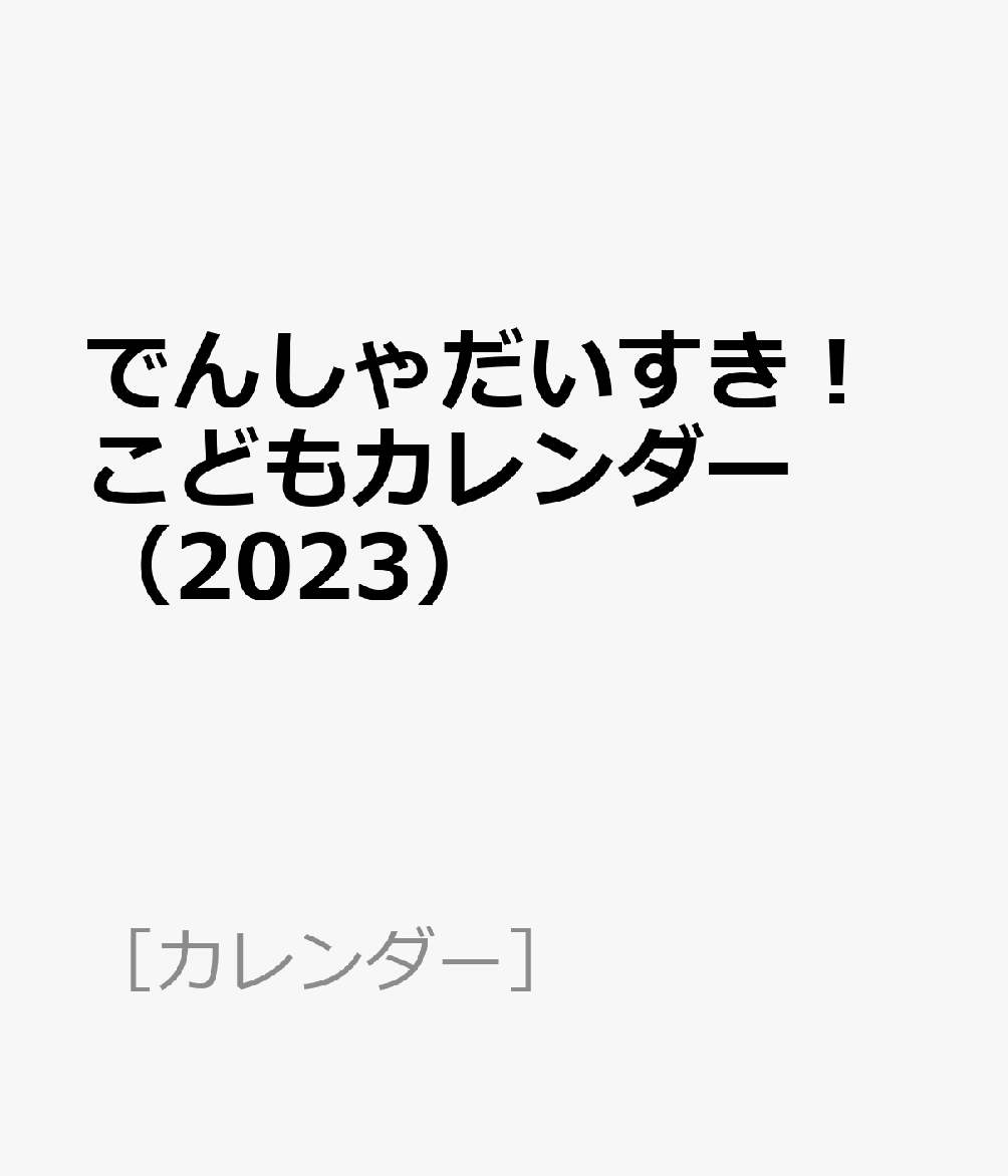 でんしゃだいすき！こどもカレンダー（2023） （［カレンダー］）