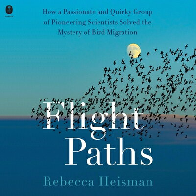 Flight Paths: How a Passionate and Quirky Group of Pioneering Scientists Solved the Mystery of Bird FLIGHT PATHS D [ Rebecca Heisman ]