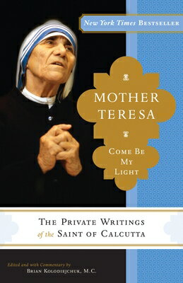 Mother Teresa: Come Be My Light: The Private Writings of the Saint of Calcutta MOTHER TERESA COME BE MY LIGHT [ Mother Teresa ]