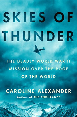 Skies of Thunder: The Deadly World War II Mission Over the Roof of the World SKIES OF THUNDER [ Caroline Alexander ]