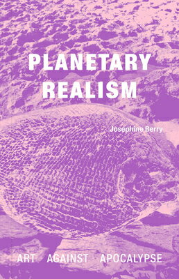 Planetary Realism: Art Against Apocalypse PLANETARY REALISM [ Josephine Berry ]