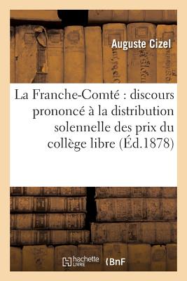La Franche-Comte Discours Prononce a la Distribution Solennelle Des Prix Du College Libre: de LaChap FRE-FRANCHE-COMTE DISCOURS PRO （Sciences Sociales） [ Auguste Cizel ]
