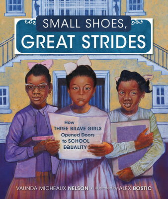 Small Shoes, Great Strides: How Three Brave Girls Opened Doors to School Equality SMALL SHOES GRT STRIDES Vaunda Micheaux Nelson