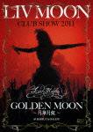LIV MOON CLUB SHOW 2011 GOLDEN MOON 〜月華月虹〜 @ SHIBUYA O-EAST